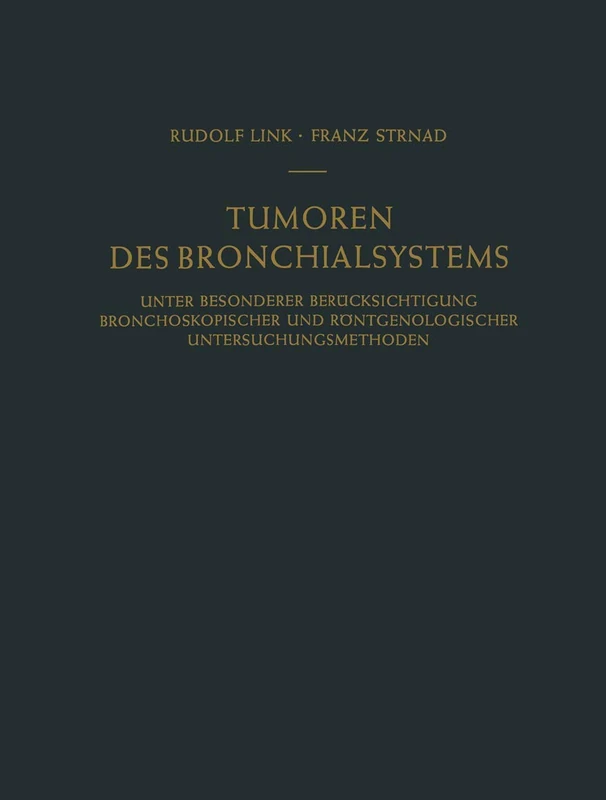 Tumoren des Bronchialsystems: Unter Besonderer Berücksichtigung Bronchoskopischer und Röntgenologischer Untersuchungsmethoden