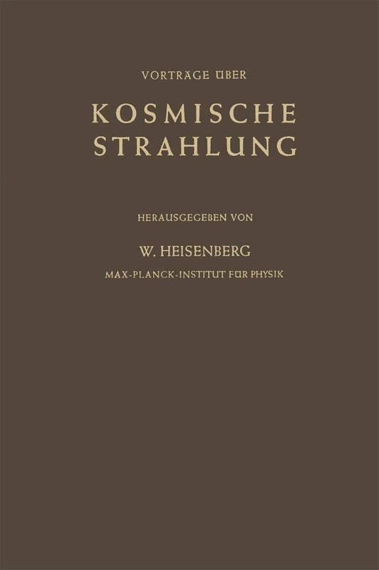 Kosmische Strahlung: Vorträge Gehalten im Max-Planck-Institut für Physik Göttingen