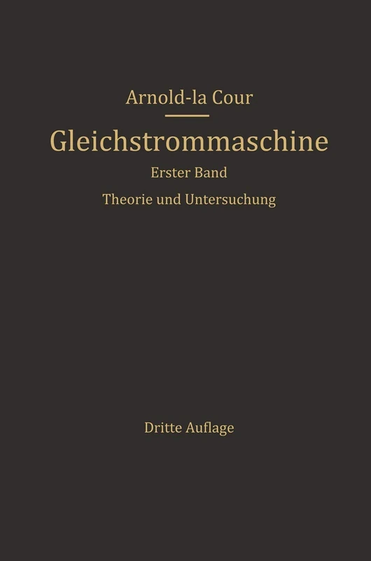 Die Gleichstrommaschine: Ihre Theorie, Untersuchung, Konstruktion, Berechnung und Arbeitsweise. Erster Band. Theorie und Untersuchung