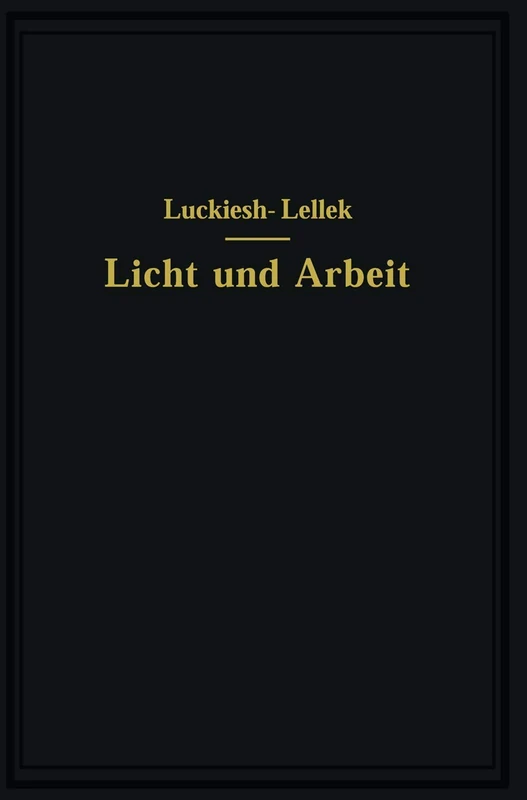 Licht und Arbeit: Betrachtungen über Qualität und Quantität des Lichtes und seinen Einfluß auf wirkungsvolles Sehen und rationelle Arbeit