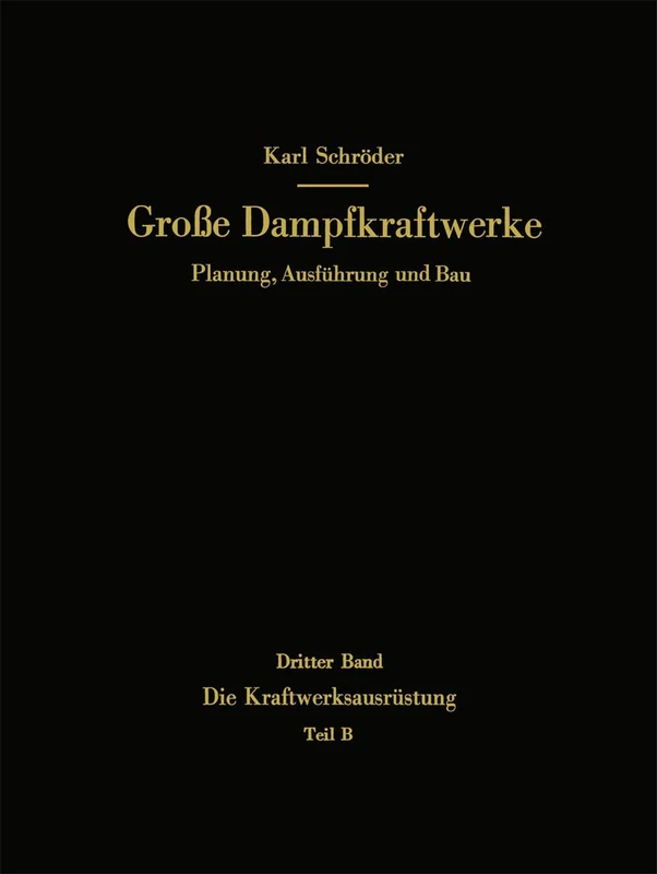 Die Kraftwerksausrüstung: Teil B Dampf- und Gasturbinen, Generatoren. Leittechnik (Automatisierung, Steuerung, Regelung, Überwachung). Nebenanlagen, ... 3 / B (Große Dampfkraftwerke, 3 / B)