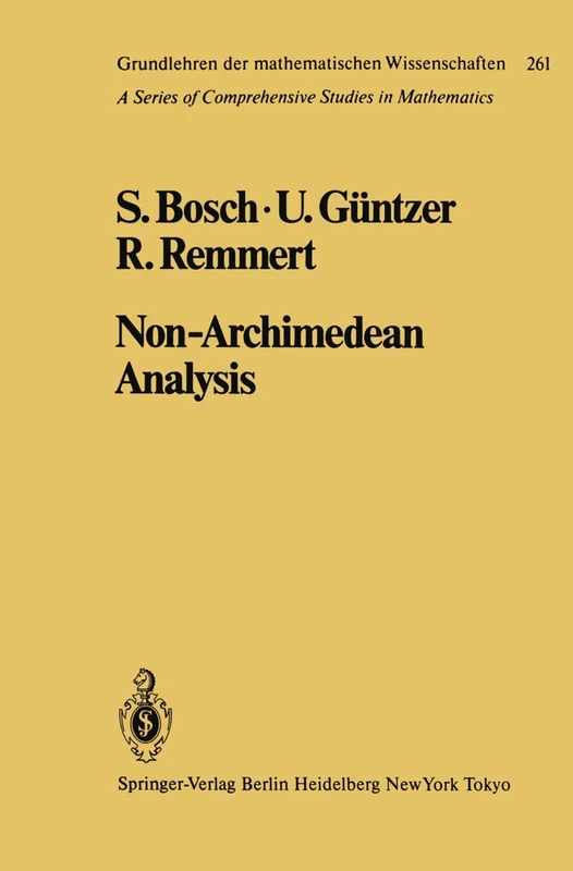 Non-Archimedean Analysis: A Systematic Approach to Rigid Analytic Geometry: 261 (Grundlehren der mathematischen Wissenschaften, 261)
