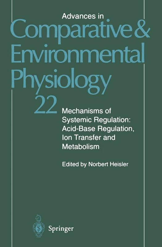 Mechanisms of Systemic Regulation: Acid―Base Regulation, Ion-Transfer and Metabolism: 22 (Advances in Comparative and Environmental Physiology, 22)