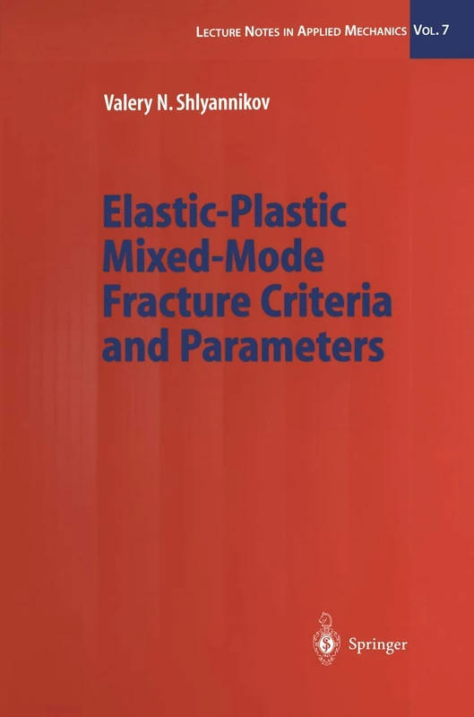 Elastic-Plastic Mixed-Mode Fracture Criteria and Parameters: 7 (Lecture Notes in Applied and Computational Mechanics, 7)