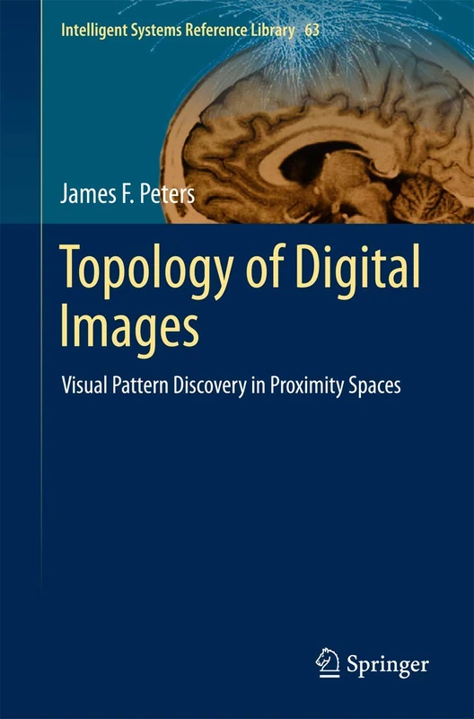 Topology of Digital Images: Visual Pattern Discovery in Proximity Spaces: 63 (Intelligent Systems Reference Library, 63)