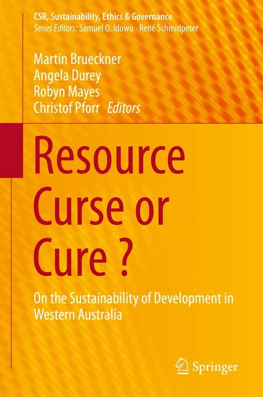 Resource Curse or Cure ?: On the Sustainability of Development in Western Australia (CSR, Sustainability, Ethics & Governance)