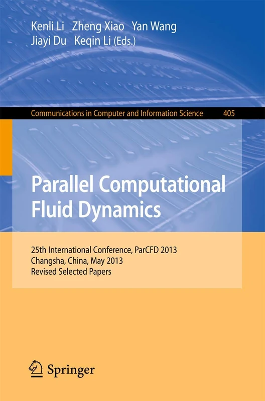 Parallel Computational Fluid Dynamics: 25th International Conference, ParCFD 2013, Changsha, China, May 20-24, 2013. Revised Selected Papers: 405 ... in Computer and Information Science, 405)