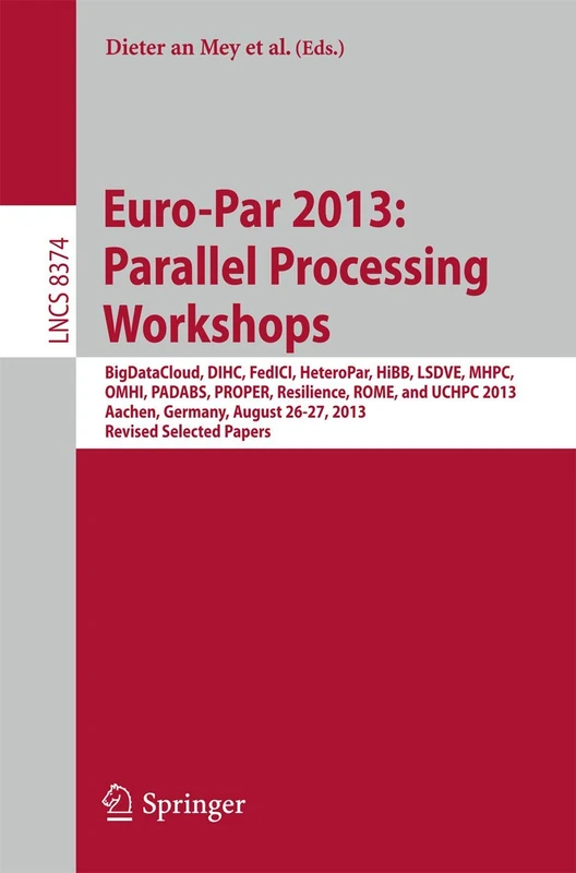 Euro-Par 2013: Parallel Processing Workshops: BigDataCloud, DIHC, FedICI, HeteroPar, HiBB, LSDVE, MHPC, OMHI, PADABS, PROPER, Resilience, ROME, UCHPC ... (Lecture Notes in Computer Science, 8374)