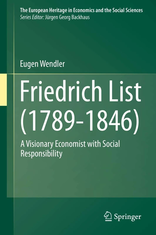 Friedrich List (1789-1846): A Visionary Economist with Social Responsibility: 16 (The European Heritage in Economics and the Social Sciences, 16)