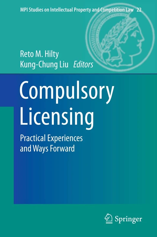 Compulsory Licensing: Practical Experiences and Ways Forward: 22 (MPI Studies on Intellectual Property and Competition Law, 22)