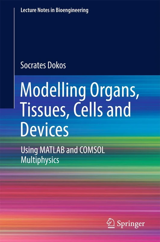 Modelling Organs, Tissues, Cells and Devices: Using MATLAB and COMSOL Multiphysics (Lecture Notes in Bioengineering)