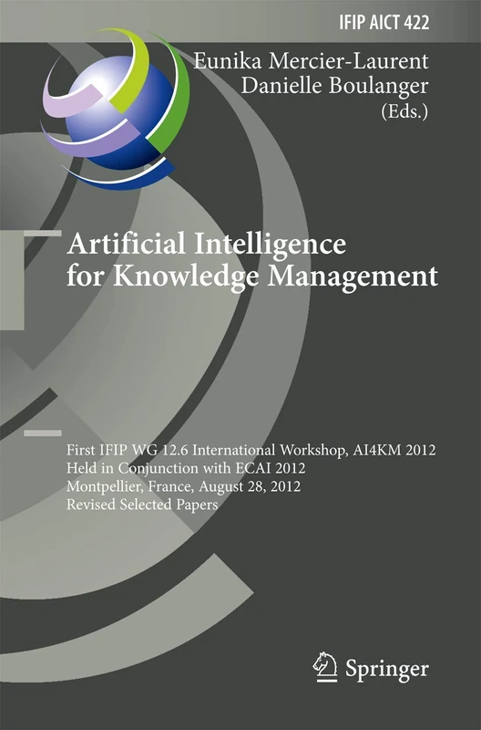 Artificial Intelligence for Knowledge Management: First IFIP WG 12.6 International Workshop, AI4KM 2012, Montpellier, France, August 28, 2012, Revised ... and Communication Technology, 422)