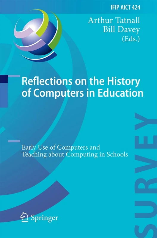 Reflections on the History of Computers in Education: Early Use of Computers and Teaching about Computing in Schools (IFIP Advances in Information and Communication Technology)