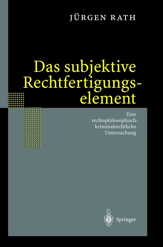 Das subjektive Rechtfertigungselement: Zur kriminalrechtlichen Relevanz eines subjektiven Elements in der Ebene des Unrechtsausschlusses ― auf der ... Untersuchung