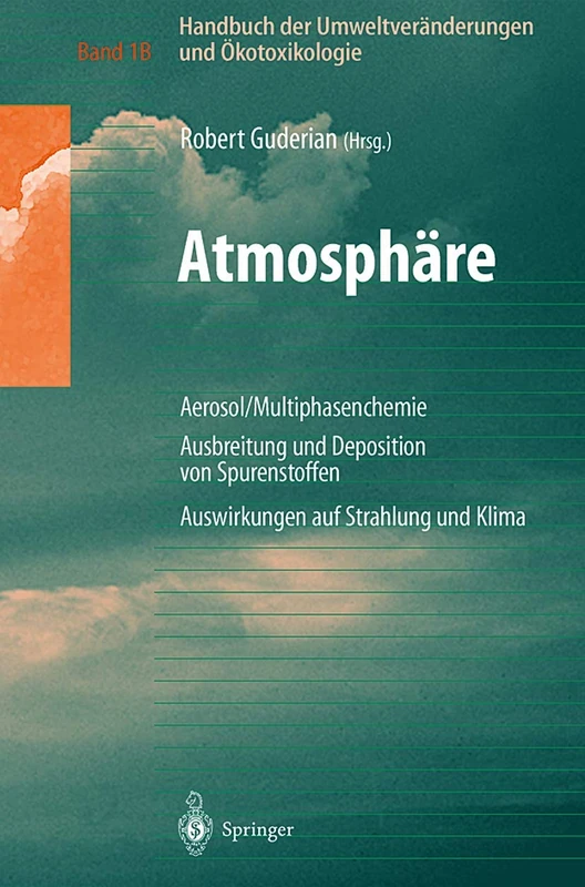 Handbuch der Umweltveränderungen und Ökotoxikologie: Band 1B: Atmosphäre Aerosol/Multiphasenchemie Ausbreitung und Deposition von Spurenstoffen Auswirkungen auf Strahlung und Klima