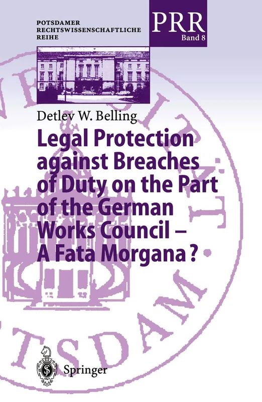 Legal Protection against Breaches of Duty on the Part of the German Works Council ― A Fata Morgana?: 8 (Potsdamer Rechtswissenschaftliche Reihe, 8)