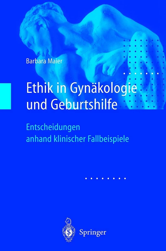 Ethik in Gynäkologie und Geburtshilfe: Entscheidungen anhand klinischer Fallbeispiele