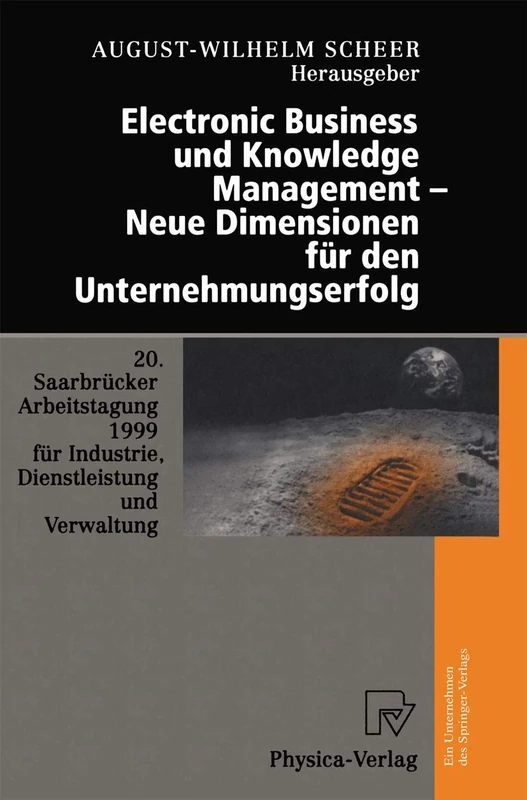 Electronic Business und Knowledge Management ― Neue Dimensionen für den Unternehmungserfolg: 20. Saarbrücker Arbeitstagung 1999 für Industrie, ... 1999 Universität des Saarlandes, Saarbrücken