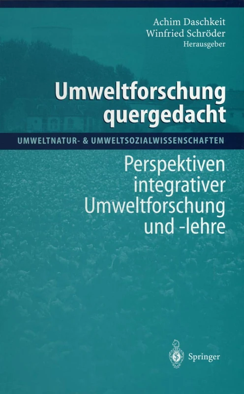 Umweltforschung quergedacht: Perspektiven integrativer Umweltforschung und -lehre (Umweltnatur- & Umweltsozialwissenschaften)