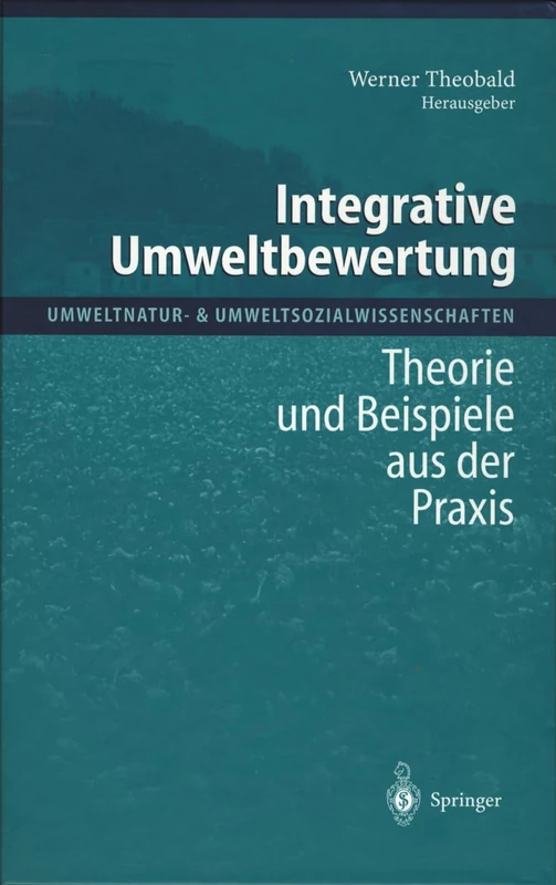 Integrative Umweltbewertung: Theorie und Beispiele aus der Praxis (Umweltnatur- & Umweltsozialwissenschaften)