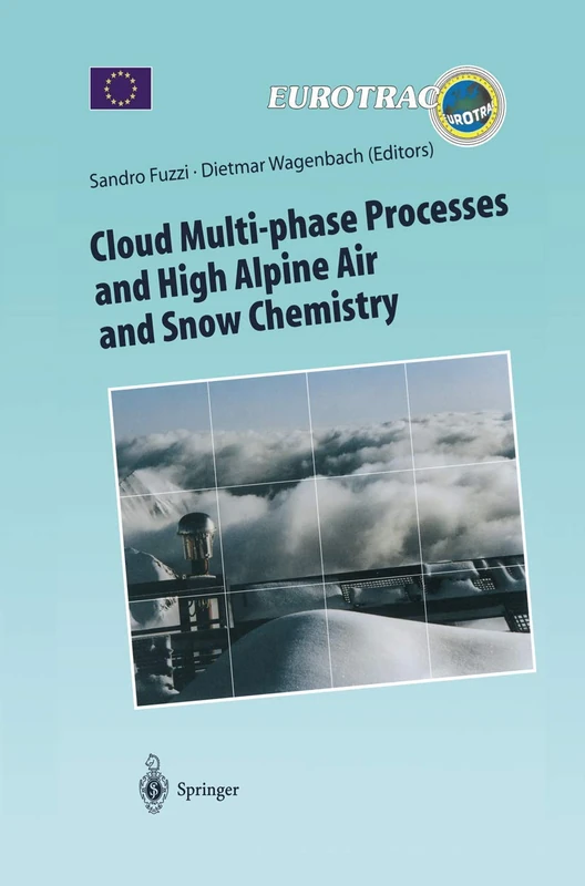 Cloud Multi-phase Processes and High Alpine Air and Snow Chemistry: Ground-based Cloud Experiments and Pollutant Deposition in the High Alps: 5 ... of Pollutants in the Troposphere, 5)