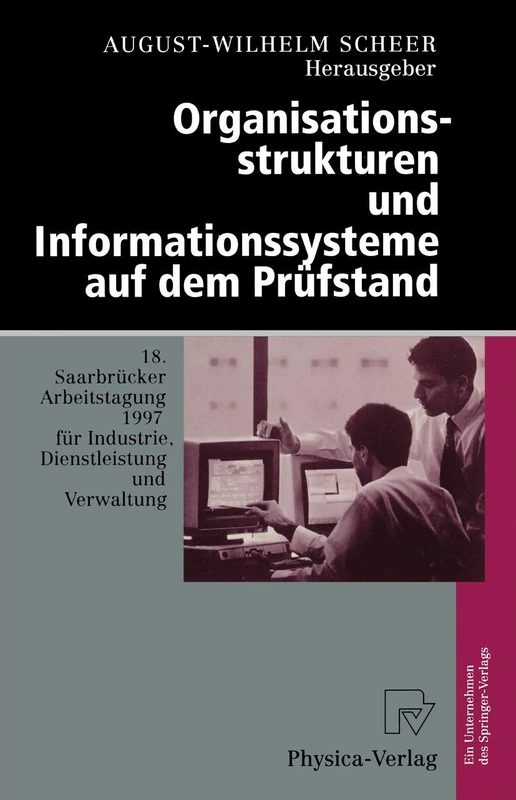 Organisationsstrukturen und Informationssysteme auf dem Prüfstand: 18. Saarbrücker Arbeitstagung 1997 für Industrie, Dienstleistung und Verwaltung ... 1997 Universität des Saarlandes, Saarbrücken