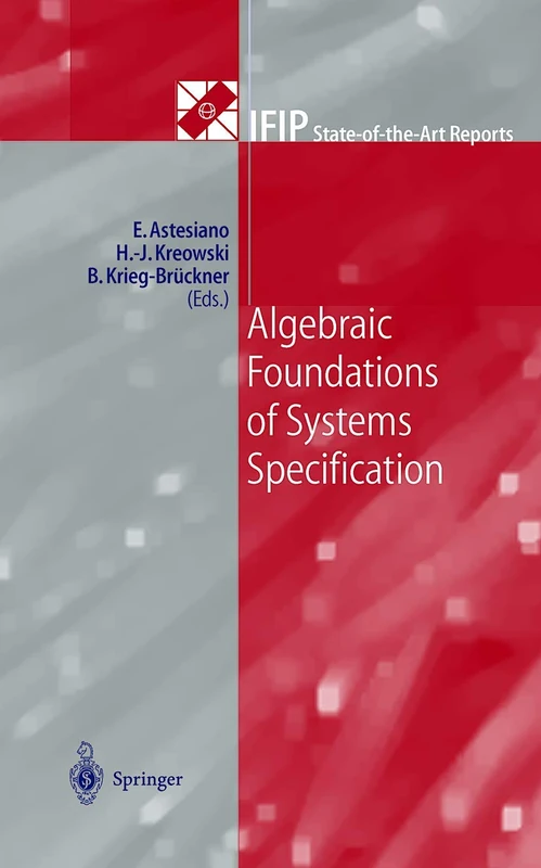 Algebraic Foundations of Systems Specification (IFIP State-of-the-Art Reports)