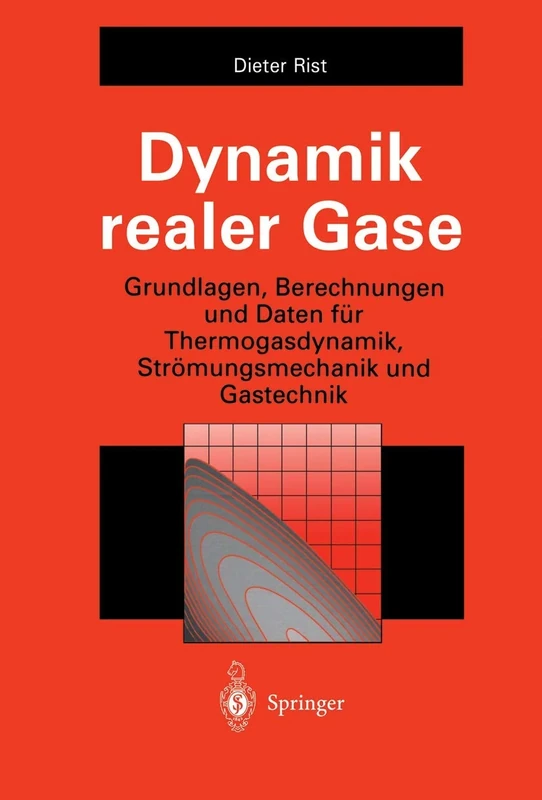Dynamik realer Gase: Grundlagen, Berechnungen und Daten für Thermogasdynamik, Strömungsmechanik und Gastechnik