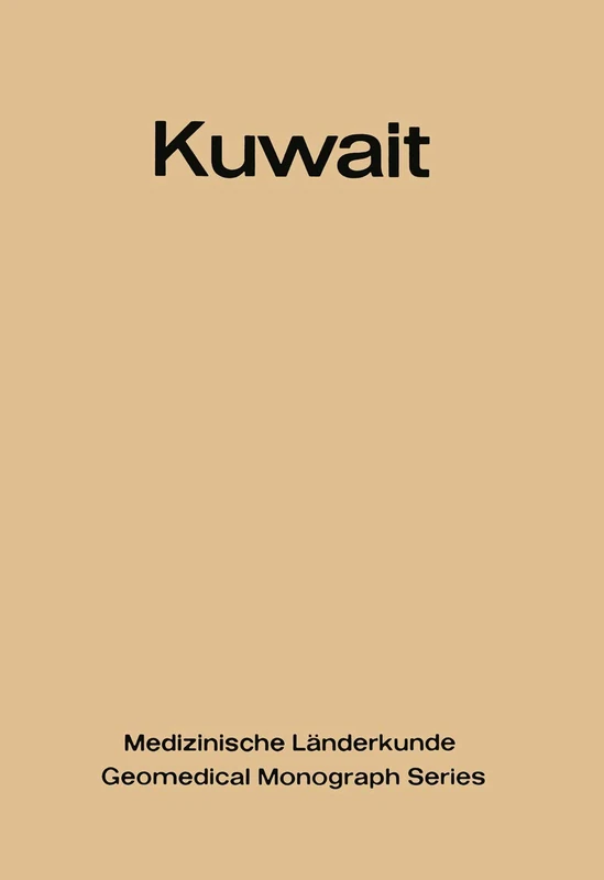 Kuwait: Urban and Medical Ecology. A Geomedical Study: 4 (Medizinische Länderkunde Geomedical Monograph Series, 4)