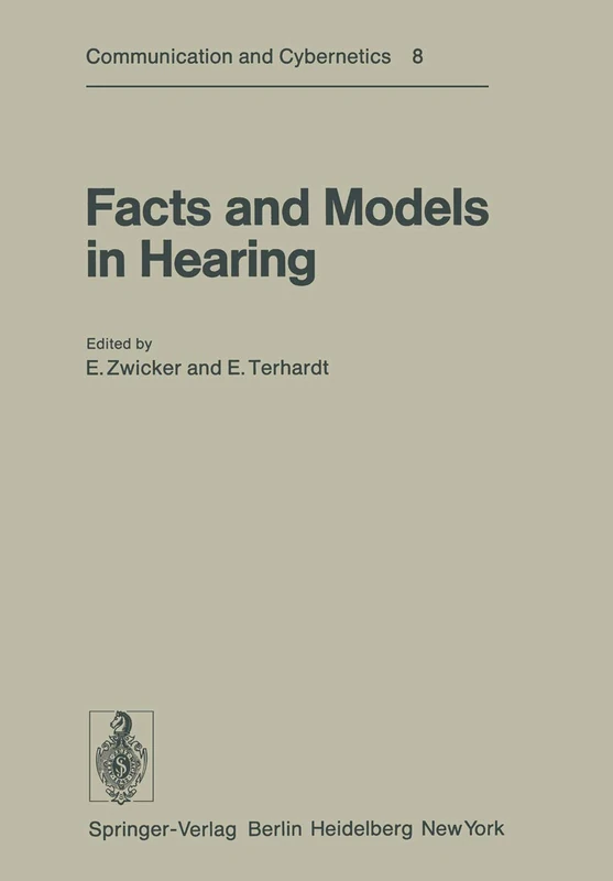 Facts and Models in Hearing: Proceedings of the Symposium on Psychophysical Models and Physiological Facts in Hearing, held at Tutzing, Oberbayern, ... 1974: 8 (Communication and Cybernetics, 8)