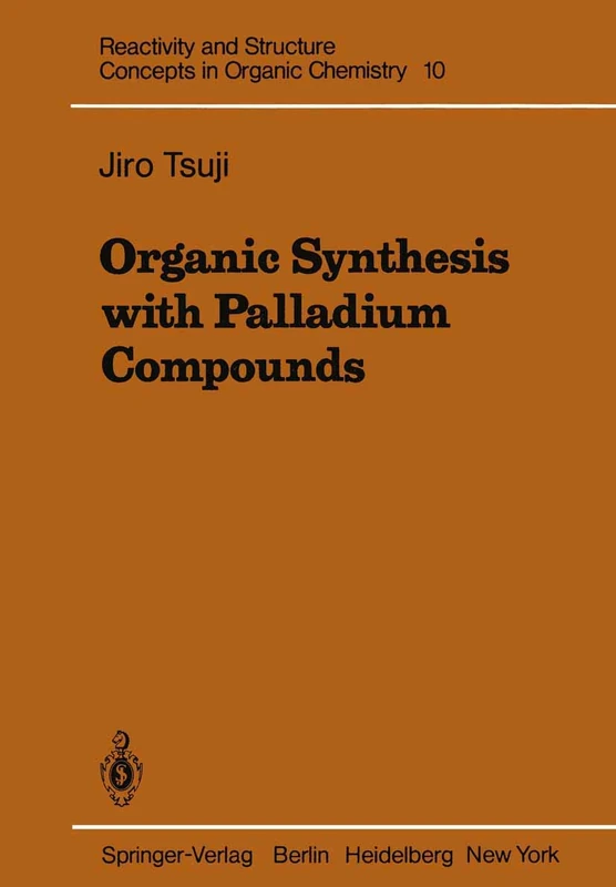Organic Synthesis with Palladium Compounds: 10 (Reactivity and Structure: Concepts in Organic Chemistry, 10)