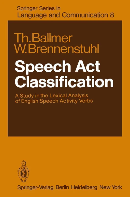 Speech Act Classification: A Study in the Lexical Analysis of English Speech Activity Verbs: 8 (Springer Series in Language and Communication, 8)