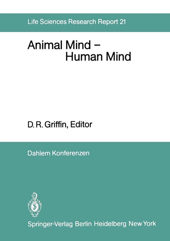 Animal Mind ― Human Mind: Report of the Dahlem Workshop on Animal Mind ― Human Mind, Berlin 1981, March 22–27: 21 (Dahlem Workshop Report, 21)