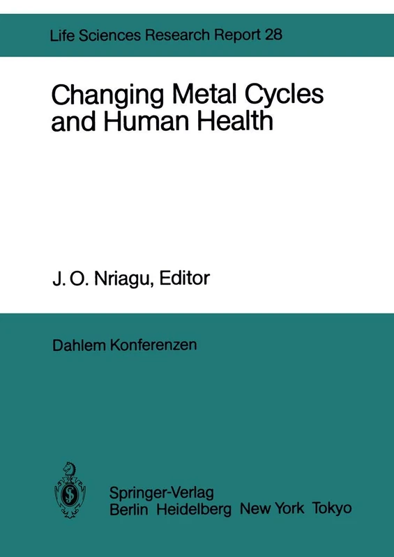 Changing Metal Cycles and Human Health: Report of the Dahlem Workshop on Changing Metal Cycles and Human Health, Berlin 1983, March 20–25: 28 (Dahlem Workshop Report, 28)