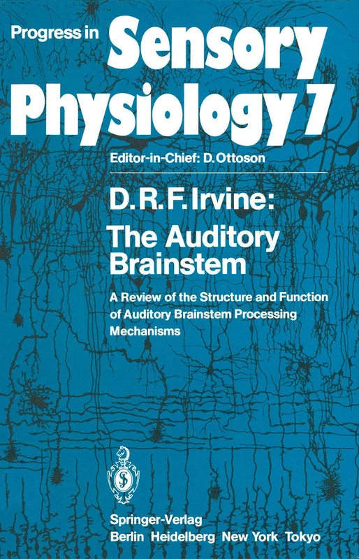 The Auditory Brainstem: A Review of the Structure and Function of Auditory Brainstem Processing Mechanisms: 7 (Progress in Sensory Physiology, 7)