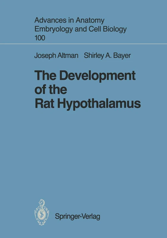The Development of the Rat Hypothalamus: 100 (Advances in Anatomy, Embryology and Cell Biology, 100)