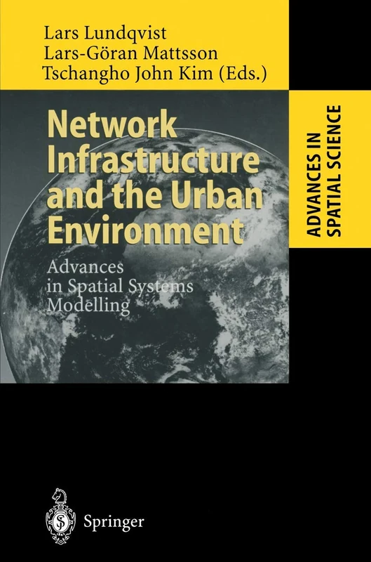 Network Infrastructure and the Urban Environment: Advances in Spatial Systems Modelling (Advances in Spatial Science)