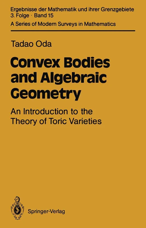 Convex Bodies and Algebraic Geometry: An Introduction to the Theory of Toric Varieties: 15 (Ergebnisse der Mathematik und ihrer Grenzgebiete. 3. Folge / A Series of Modern Surveys in Mathematics, 15)