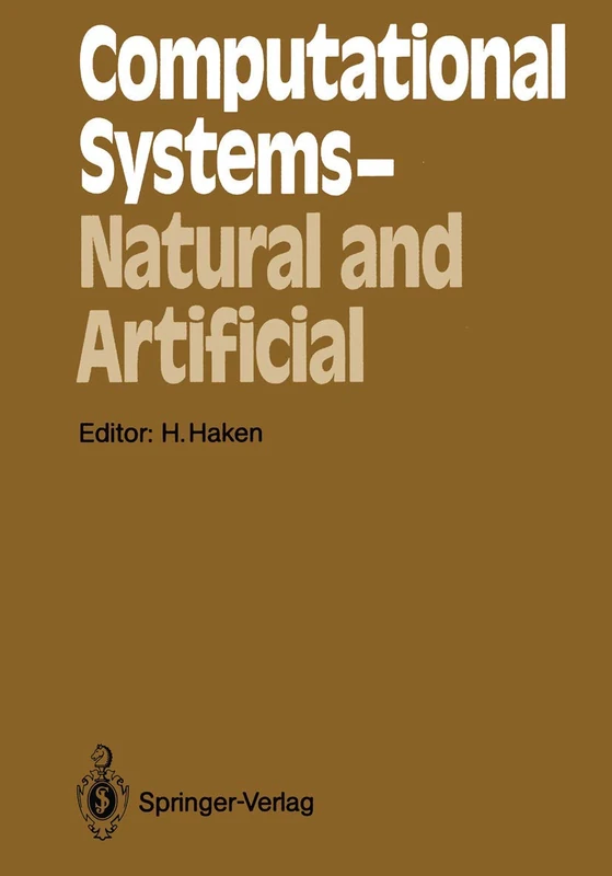 Computational Systems — Natural and Artificial: Proceedings of the International Symposium on Synergetics at Schloß Elmau, Bavaria, May 4–9, 1987: 38 (Springer Series in Synergetics)