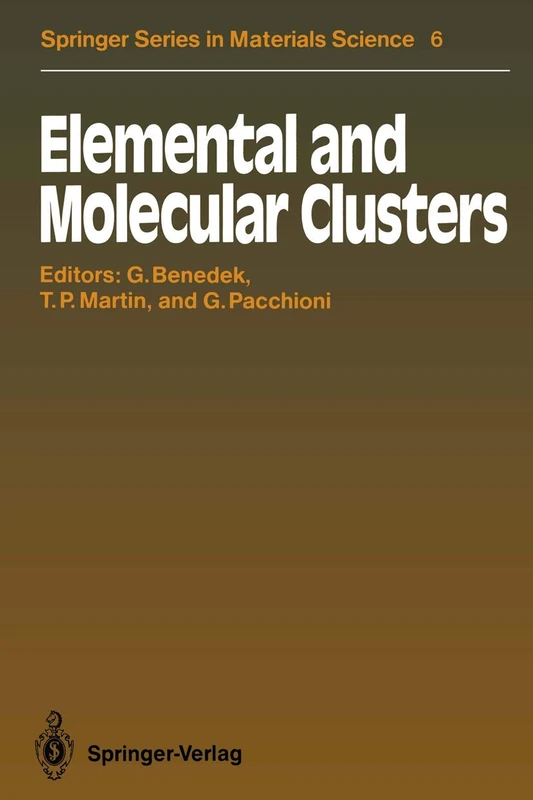 Elemental and Molecular Clusters: Proceedings of the 13th International School, Erice, Italy, July 1–15, 1987: 6 (Springer Series in Materials Science, 6)