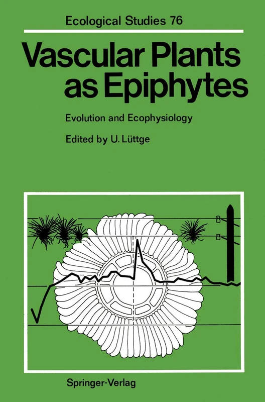 Vascular Plants as Epiphytes: Evolution and Ecophysiology: 76 (Ecological Studies, 76)
