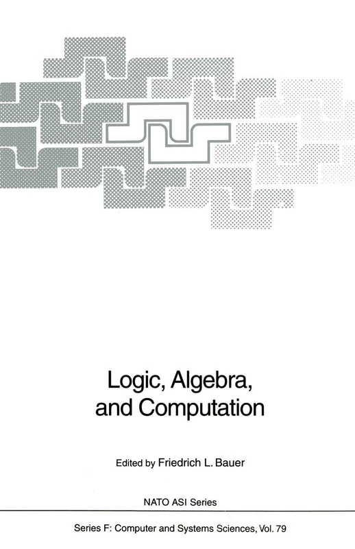 Logic, Algebra, and Computation: International Summer School: 79 (NATO ASI Subseries F:, 79)
