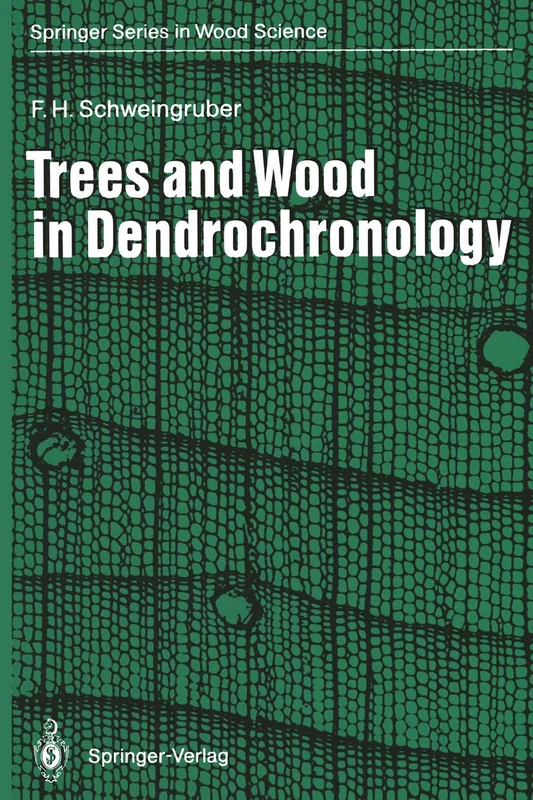 Trees and Wood in Dendrochronology: Morphological, Anatomical, and Tree-Ring Analytical Characteristics of Trees Frequently Used in Dendrochronology (Springer Series in Wood Science)