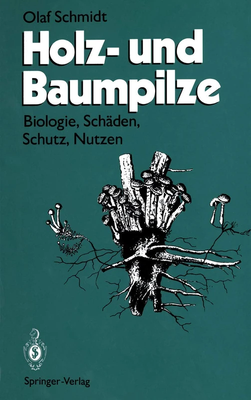 Holz- und Baumpilze: Biologie, Schäden, Schutz, Nutzen
