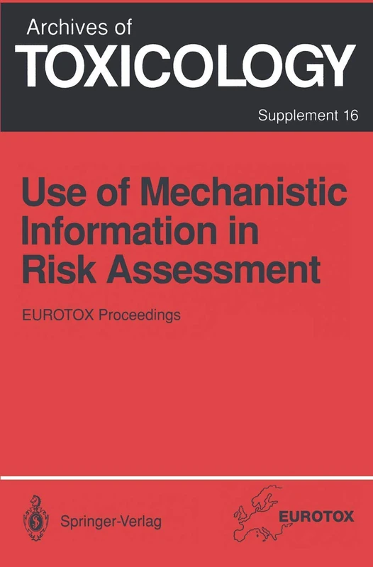 Use of Mechanistic Information in Risk Assessment: Proceedings of the 1993 EUROTOX Congress Meeting Held in Uppsala, Sweden, June 30–July 3, 1993: 16 (Archives of Toxicology, 16)