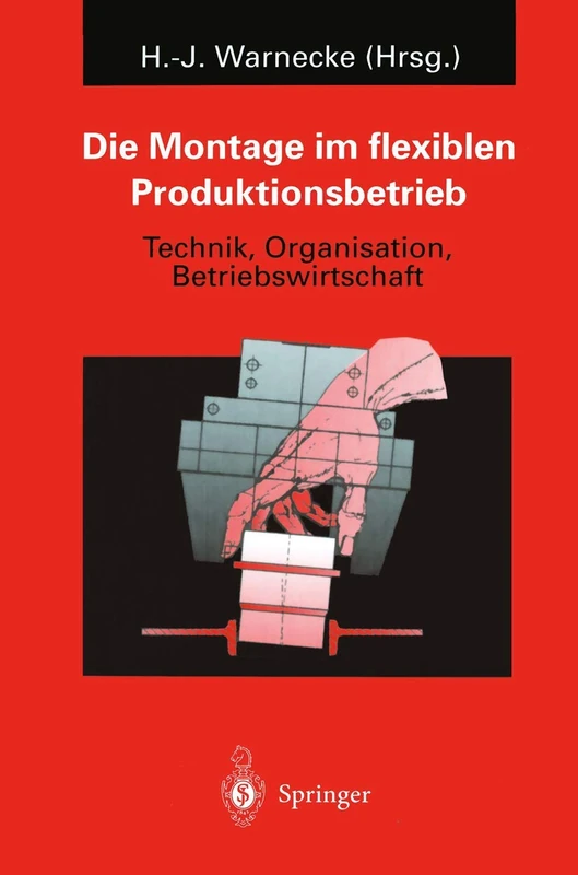Die Montage im flexiblen Produktionsbetrieb: Technik, Organisation, Betriebswirtschaft