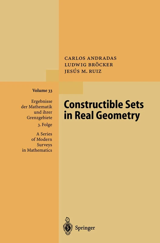 Constructible Sets in Real Geometry: 33 (Ergebnisse der Mathematik und ihrer Grenzgebiete. 3. Folge / A Series of Modern Surveys in Mathematics, 33)