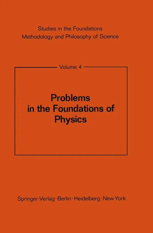 Problems in the Foundations of Physics: 4 (Studies in the Foundations, Methodology and Philosophy of Science, 4)