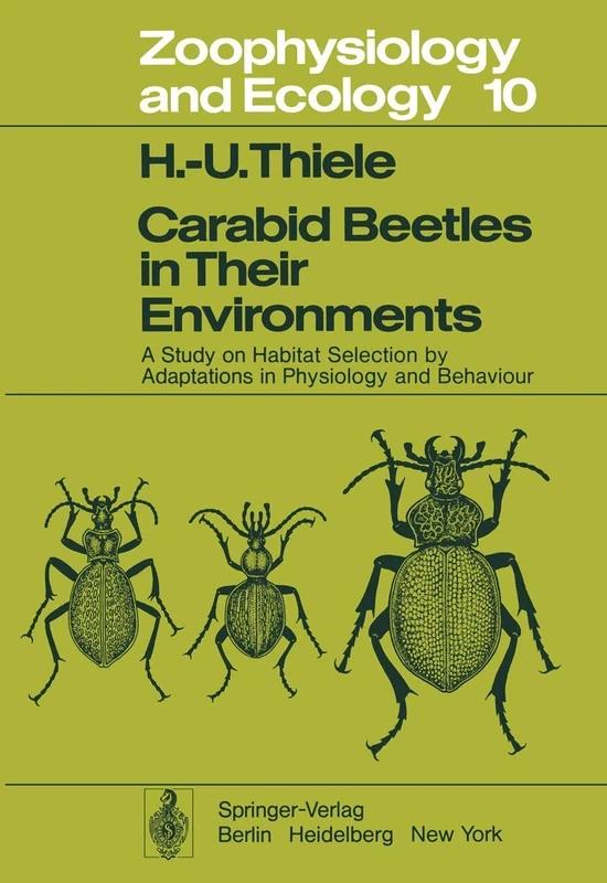 Carabid Beetles in Their Environments: A Study on Habitat Selection by Adaptations in Physiology and Behaviour: 10 (Zoophysiology, 10)
