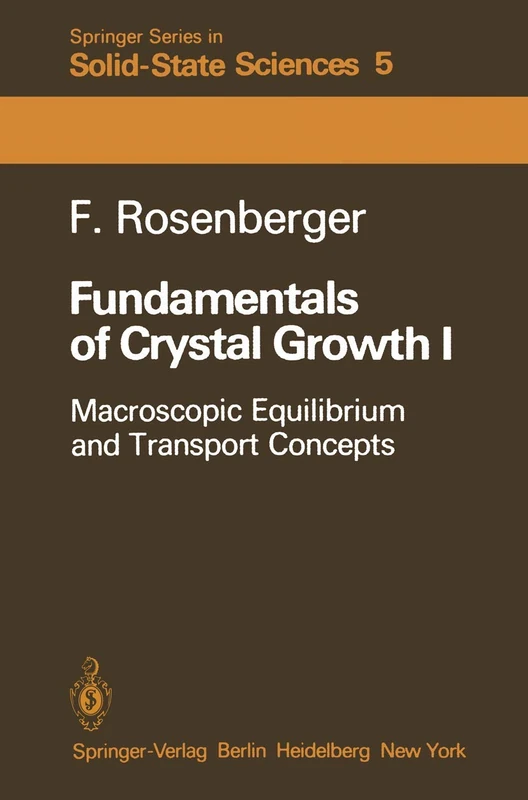 Fundamentals of Crystal Growth I: Macroscopic Equilibrium and Transport Concepts: 5 (Springer Series in Solid-State Sciences, 5)
